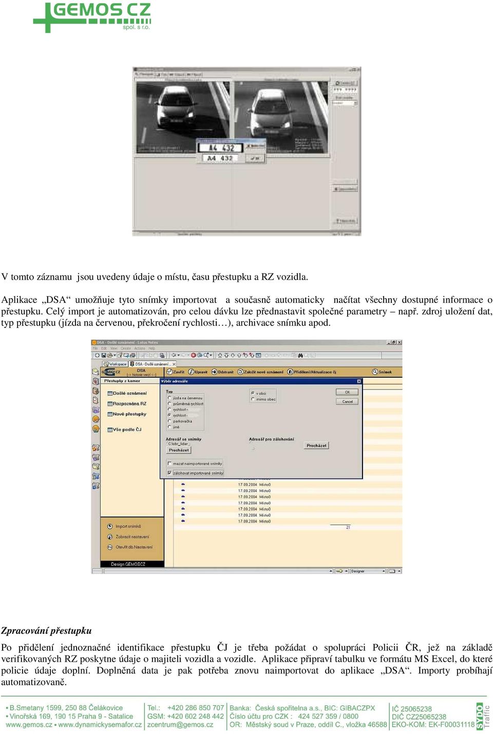 Celý import je automatizován, pro celou dávku lze přednastavit společné parametry např. zdroj uložení dat, typ přestupku (jízda na červenou, překročení rychlosti ), archivace snímku apod.