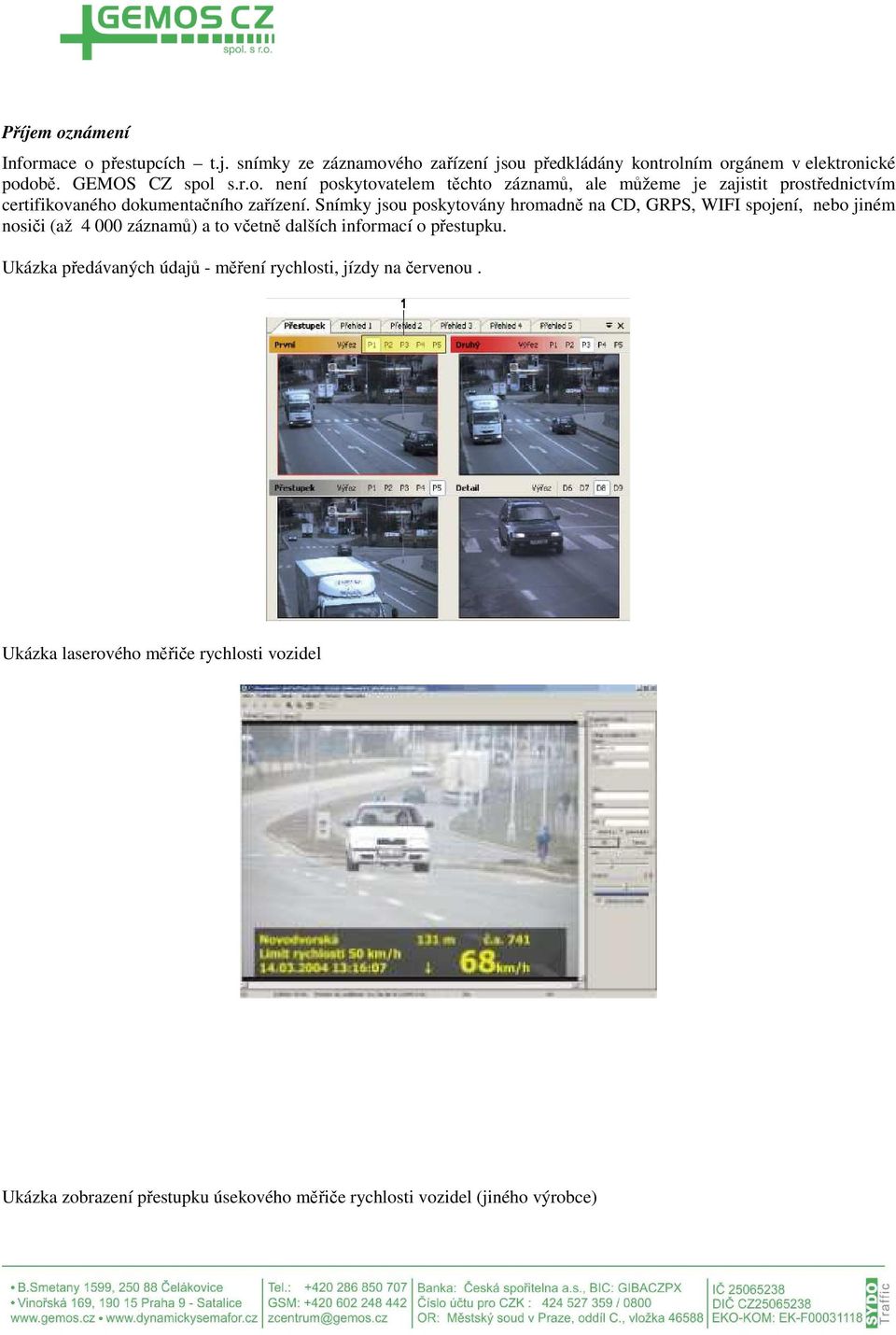 Snímky jsou poskytovány hromadně na CD, GRPS, WIFI spojení, nebo jiném nosiči (až 4 000 záznamů) a to včetně dalších informací o přestupku.