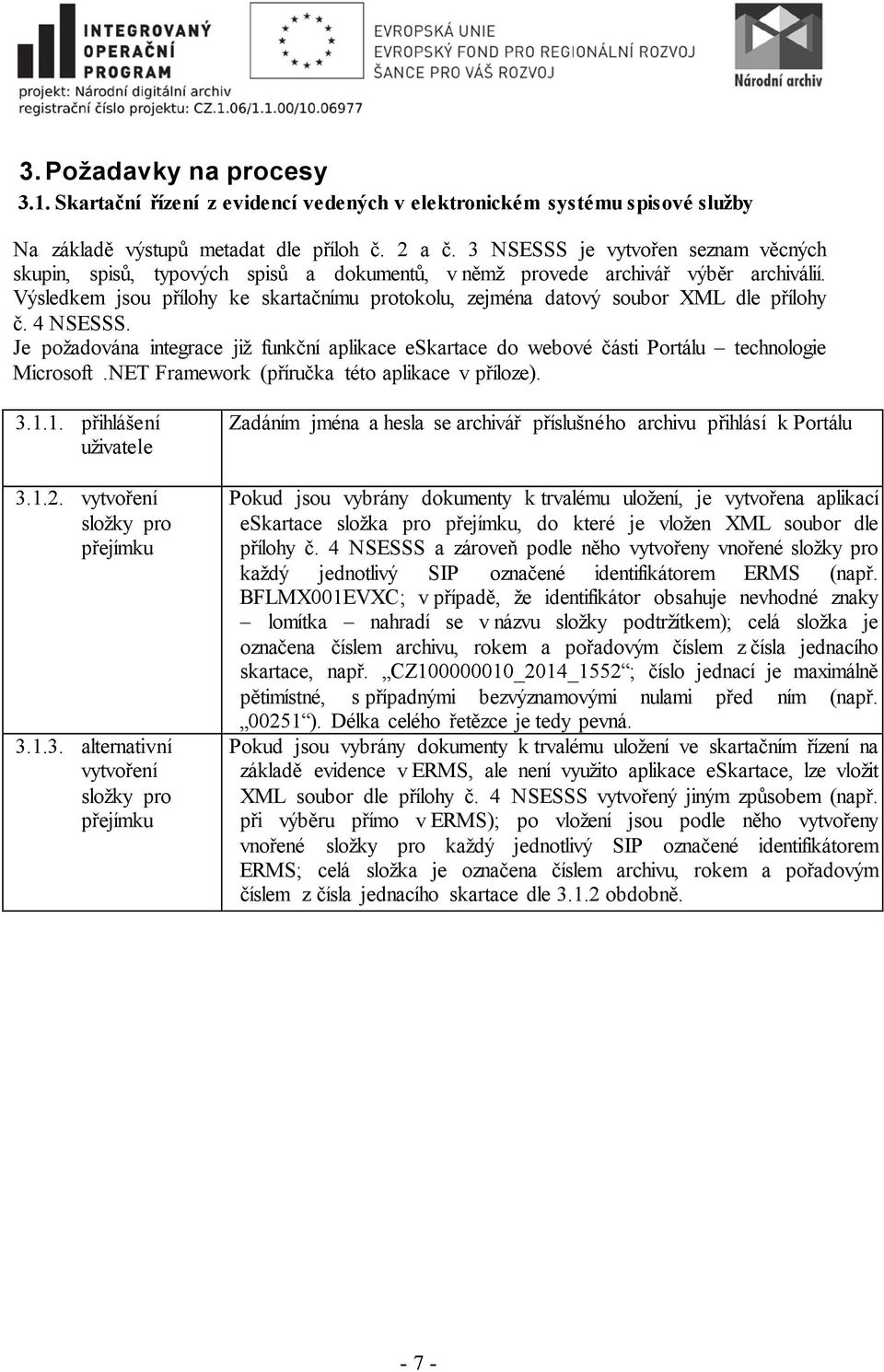 Výsledkem jsou přílohy ke skartačnímu protokolu, zejména datový soubor XML dle přílohy č. 4 NSESSS.