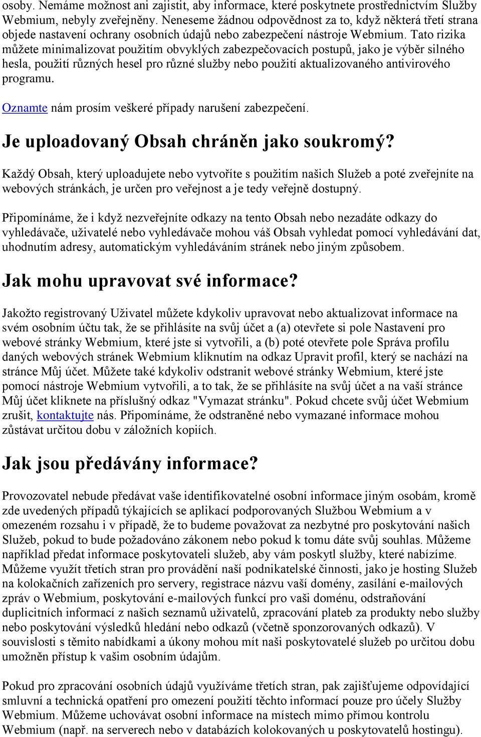 Tato rizika můžete minimalizovat použitím obvyklých zabezpečovacích postupů, jako je výběr silného hesla, použití různých hesel pro různé služby nebo použití aktualizovaného antivirového programu.