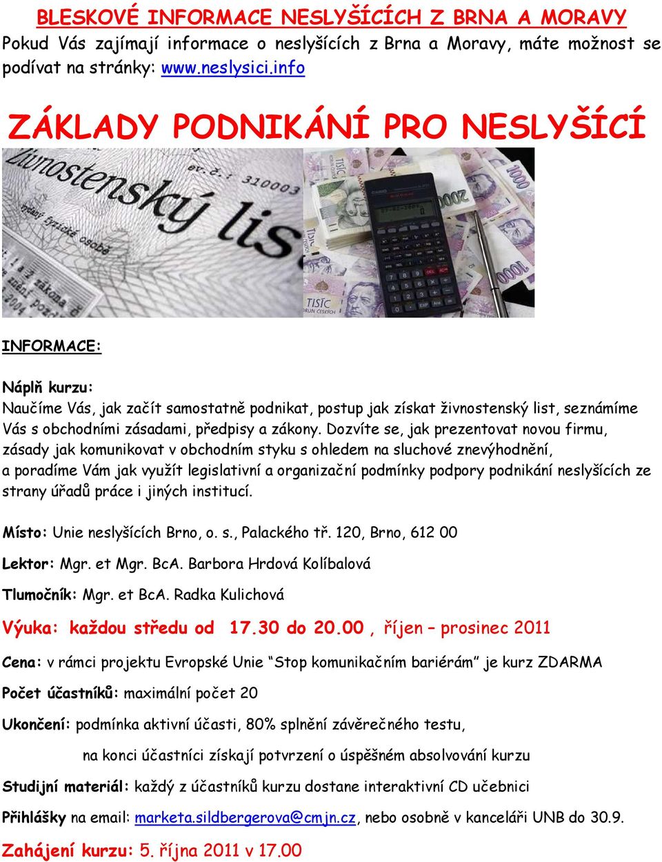 Dozvíte se, jak prezentovat novou firmu, zásady jak komunikovat v obchodním styku s ohledem na sluchové znevýhodnění, a poradíme Vám jak využít legislativní a organizační podmínky podpory podnikání