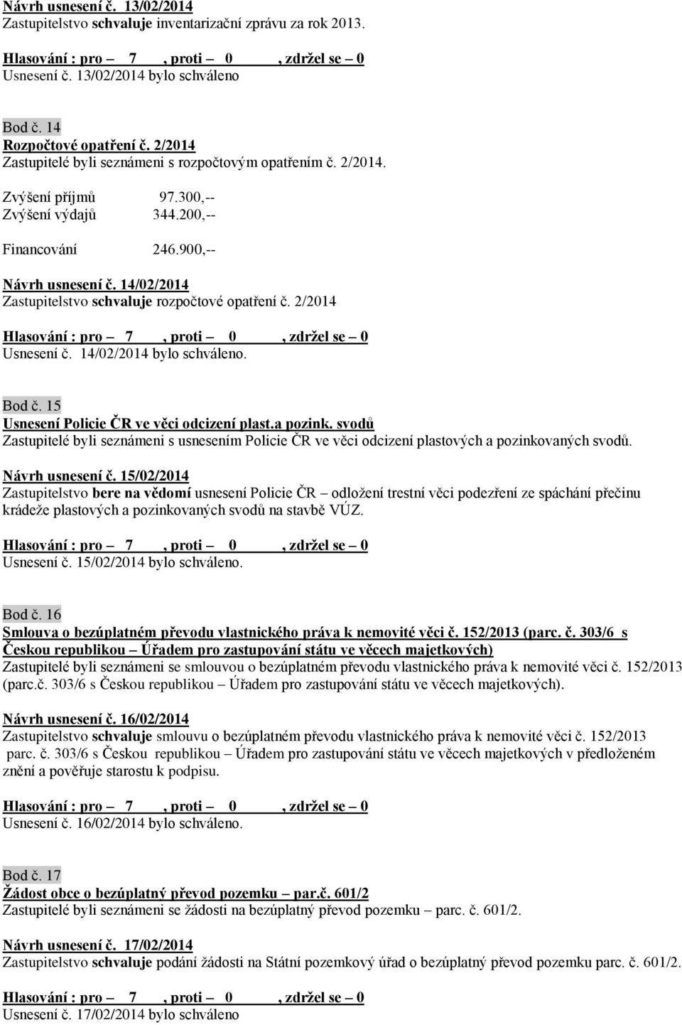 14/02/2014 Zastupitelstvo schvaluje rozpočtové opatření č. 2/2014 Usnesení č. 14/02/2014 bylo schváleno. Bod č. 15 Usnesení Policie ČR ve věci odcizení plast.a pozink.