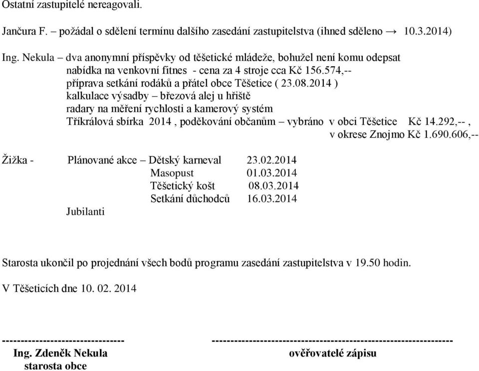 2014 ) kalkulace výsadby březová alej u hřiště radary na měření rychlosti a kamerový systém Tříkrálová sbírka 2014, poděkování občanům vybráno v obci Těšetice Kč 14.292,--, v okrese Znojmo Kč 1.690.