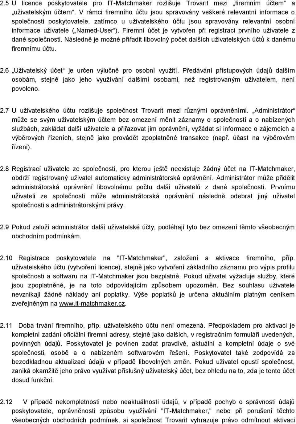 Firemní účet je vytvořen při registraci prvního uživatele z dané společnosti. Následně je možné přiřadit libovolný počet dalších uživatelských účtů k danému firemnímu účtu. 2.