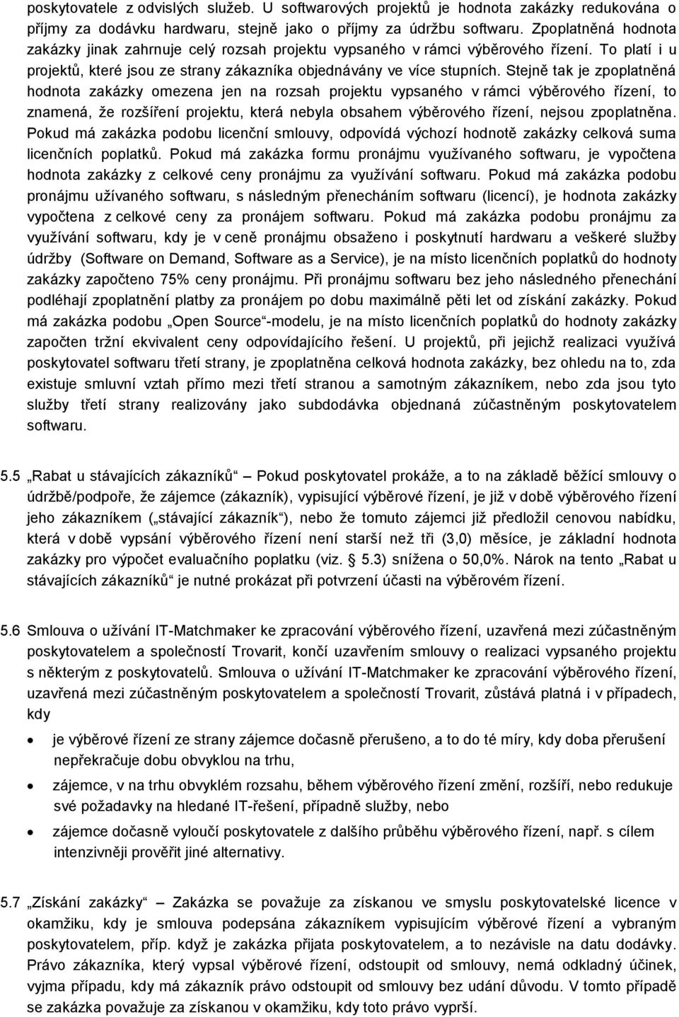 Stejně tak je zpoplatněná hodnota zakázky omezena jen na rozsah projektu vypsaného v rámci výběrového řízení, to znamená, že rozšíření projektu, která nebyla obsahem výběrového řízení, nejsou