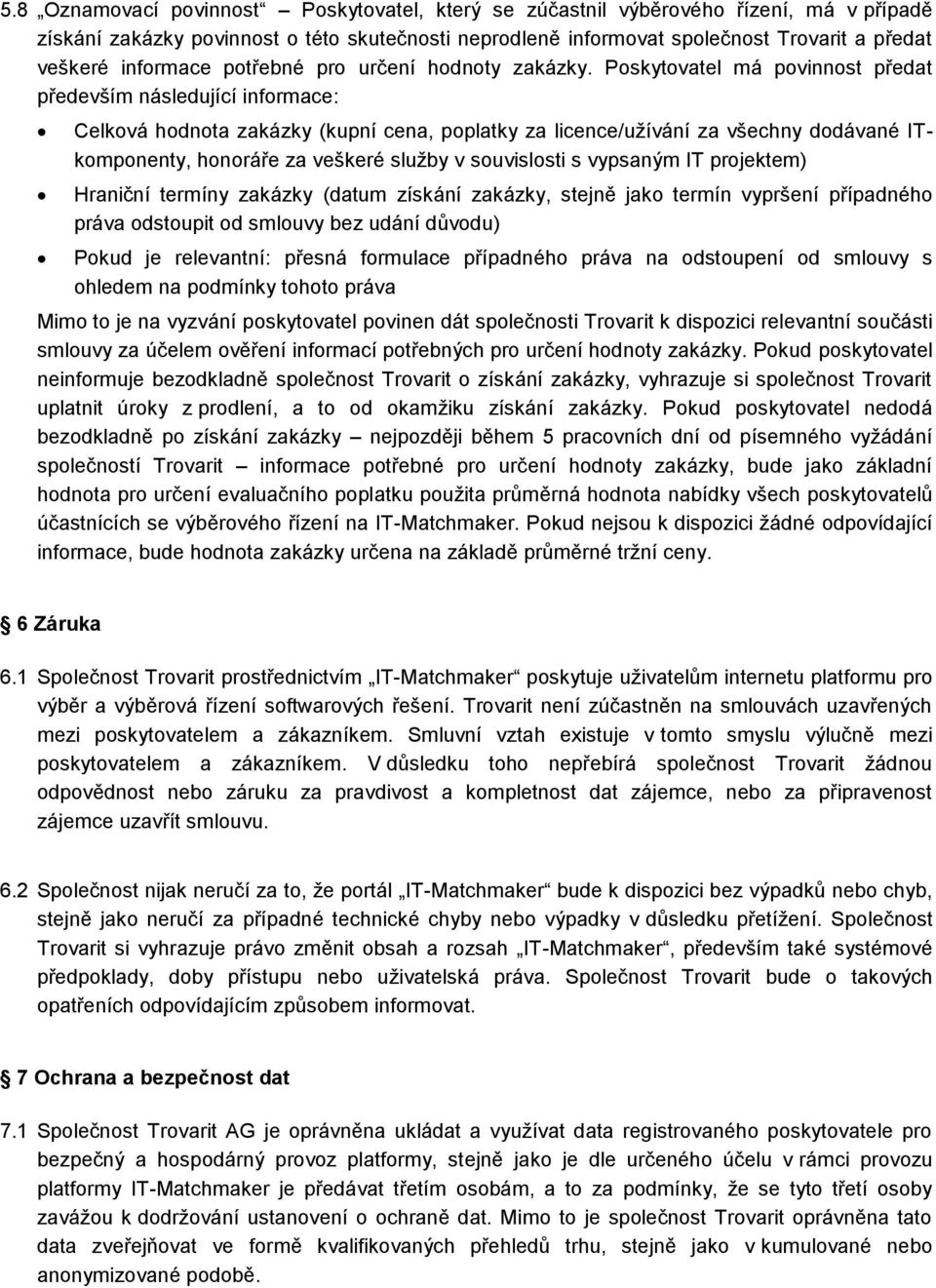 Poskytovatel má povinnost předat především následující informace: Celková hodnota zakázky (kupní cena, poplatky za licence/užívání za všechny dodávané ITkomponenty, honoráře za veškeré služby v