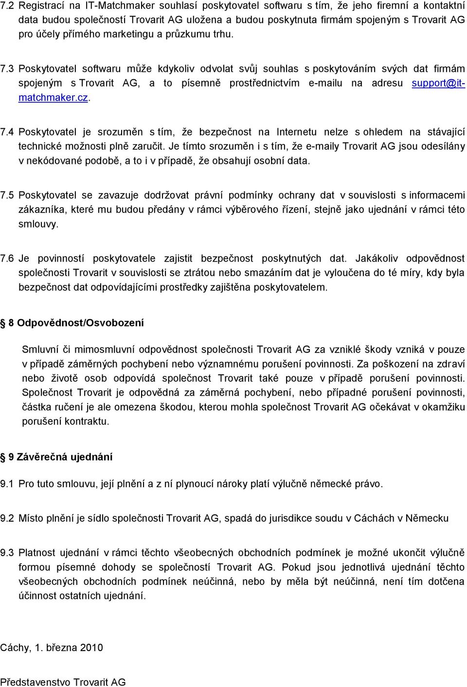 3 Poskytovatel softwaru může kdykoliv odvolat svůj souhlas s poskytováním svých dat firmám spojeným s Trovarit AG, a to písemně prostřednictvím e-mailu na adresu support@itmatchmaker.cz. 7.