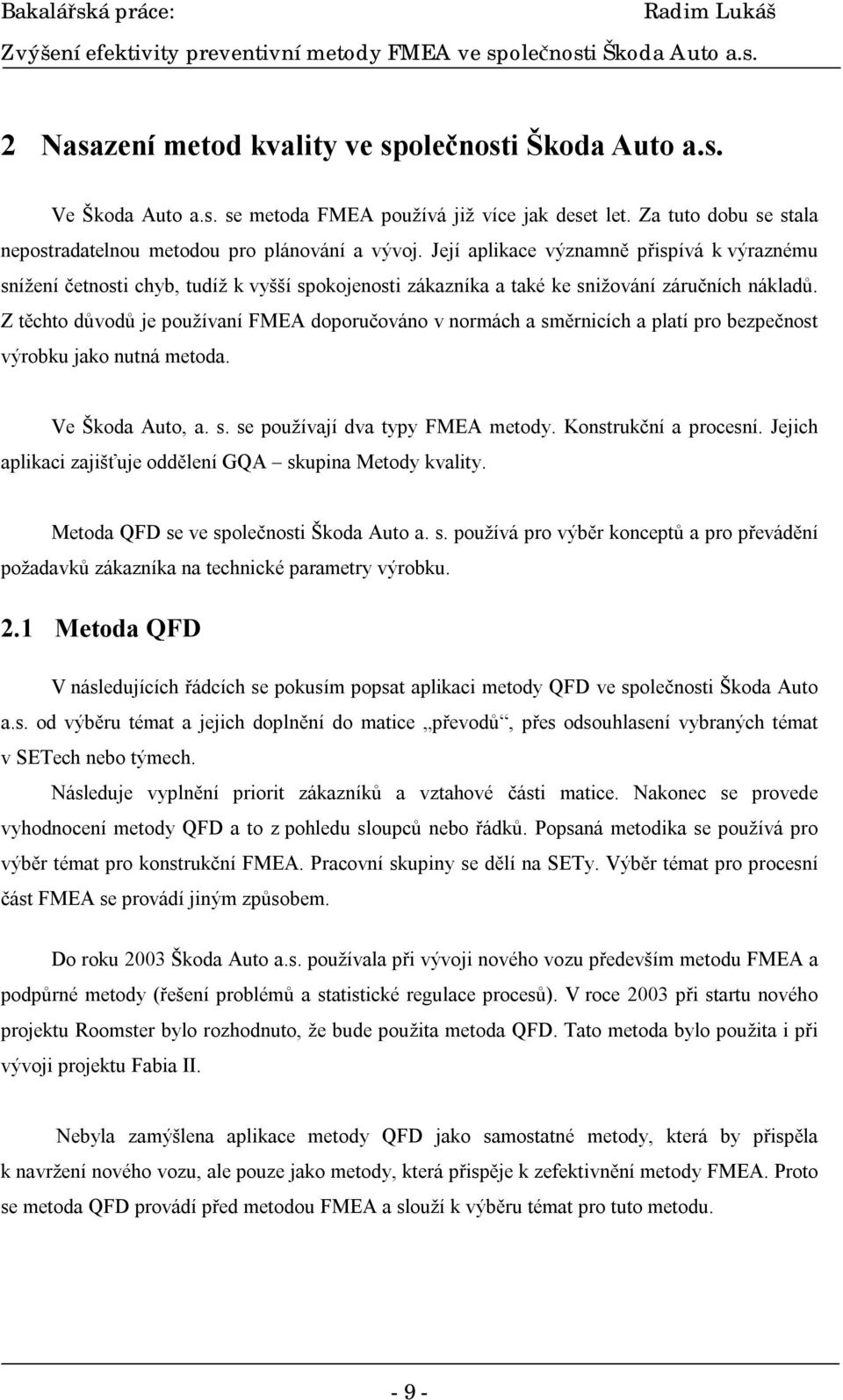 Z těchto důvodů je používaní FMEA doporučováno v normách a směrnicích a platí pro bezpečnost výrobku jako nutná metoda. Ve Škoda Auto, a. s. se používají dva typy FMEA metody. Konstrukční a procesní.