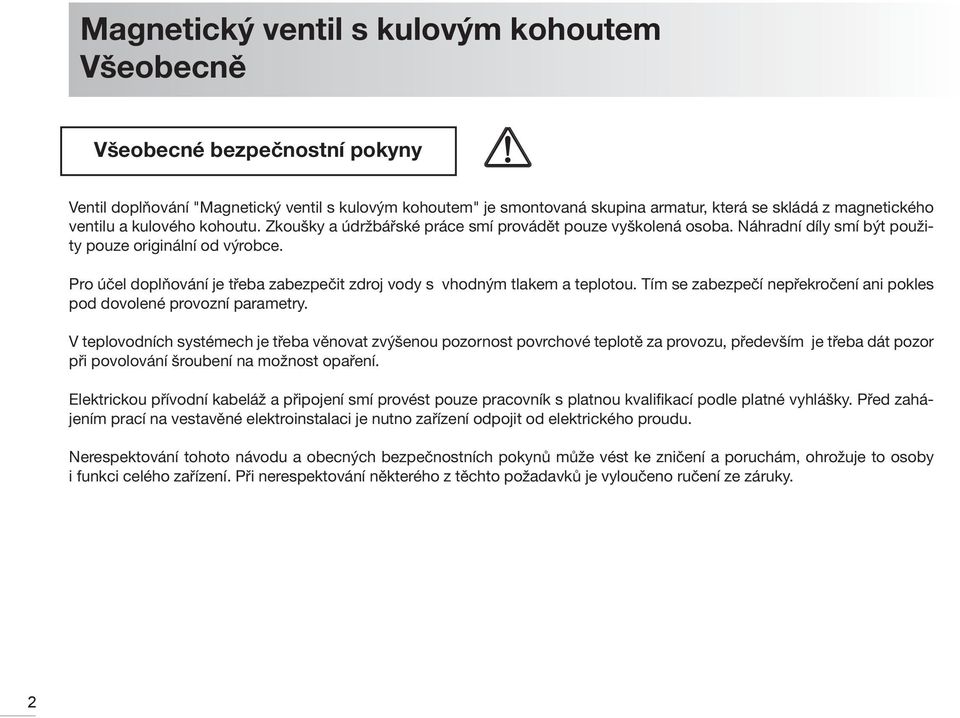 Pro účel doplňování je třeba zabezpečit zdroj vody s vhodným tlakem a teplotou. Tím se zabezpečí nepřekročení ani pokles pod dovolené provozní parametry.