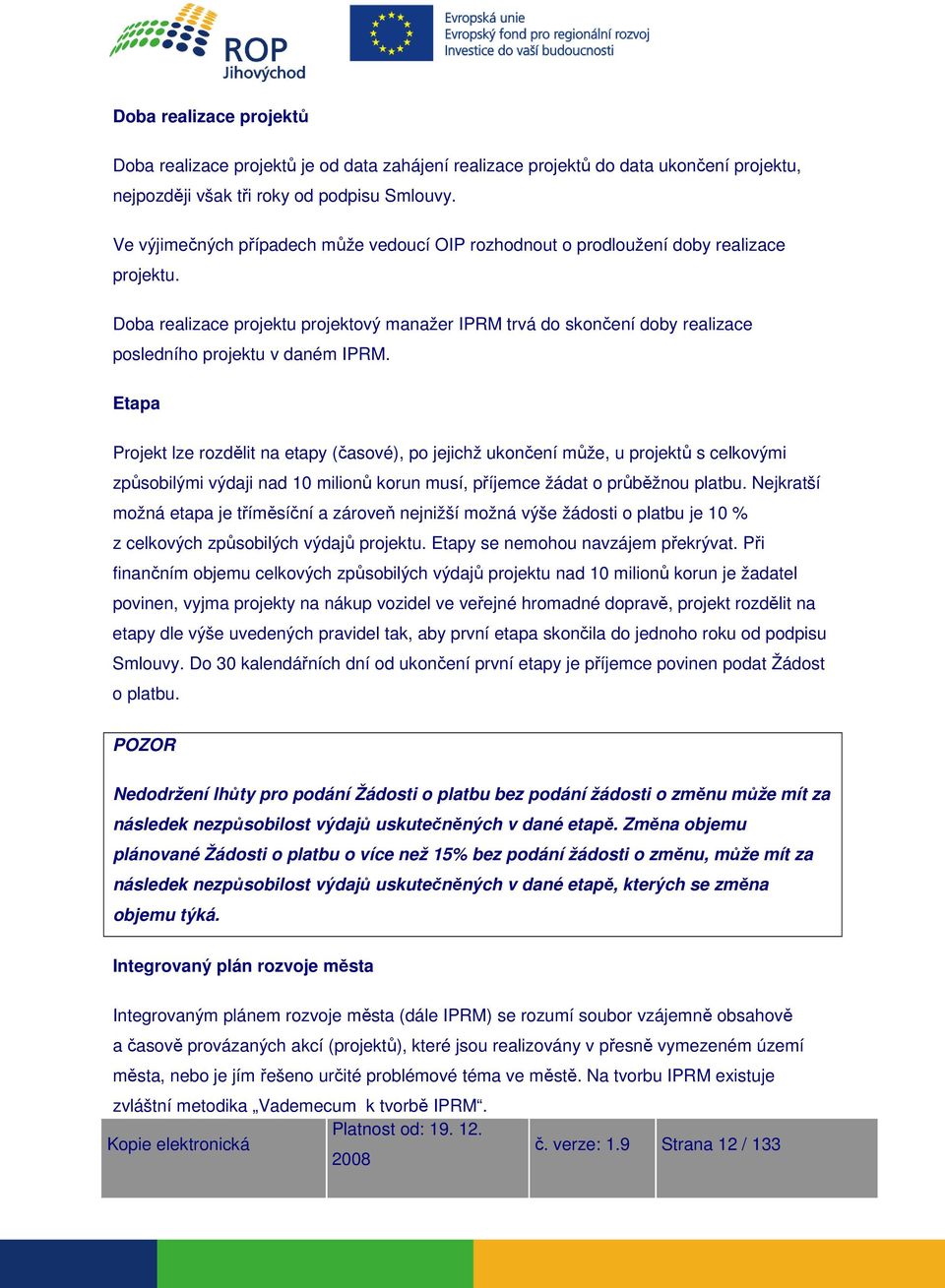 Doba realizace projektu projektový manažer IPRM trvá do skončení doby realizace posledního projektu v daném IPRM.