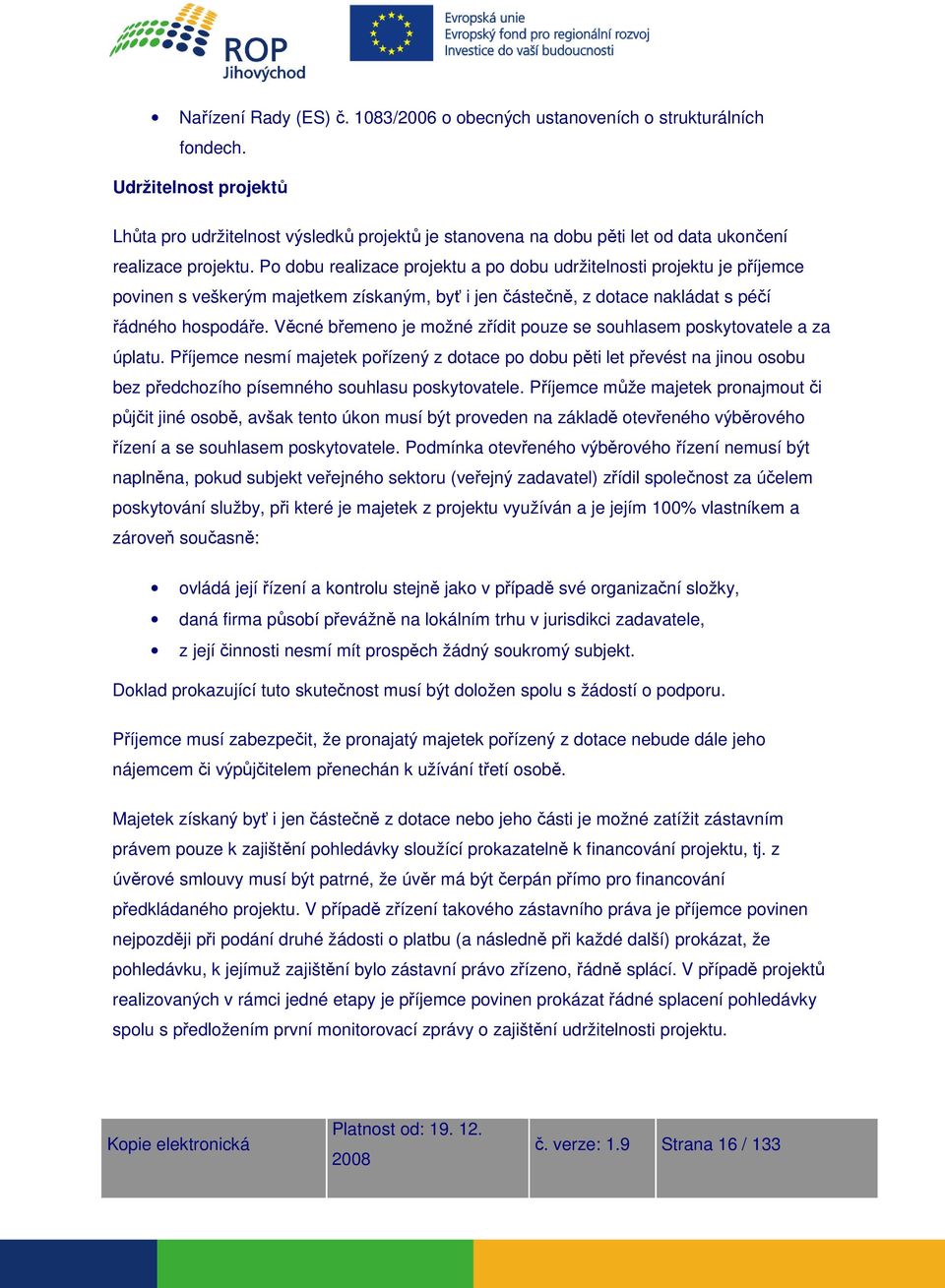 Po dobu realizace projektu a po dobu udržitelnosti projektu je příjemce povinen s veškerým majetkem získaným, byť i jen částečně, z dotace nakládat s péčí řádného hospodáře.