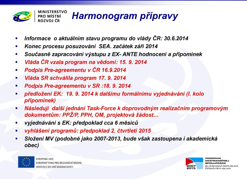 9. 2014 Podpis Pre-agreementu v SR :18. 9. 2014 předložení EK: 19. 9. 2014 k dalšímu formálnímu vyjednávání (I.