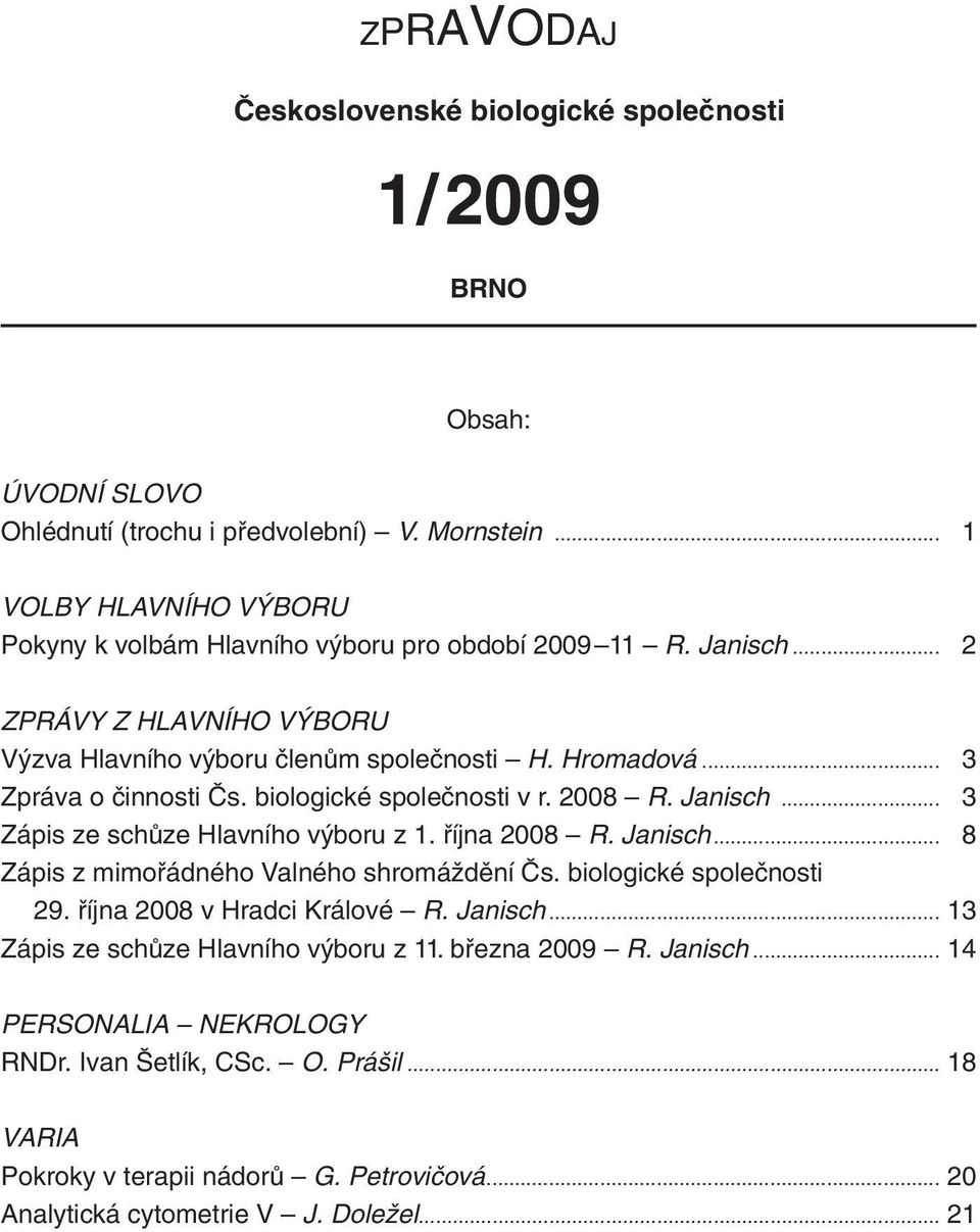 .. 3 Zpráva o ãinnosti âs. biologické spoleãnosti v r. 2008 R. Janisch... 3 Zápis ze schûze Hlavního v boru z 1. fiíjna 2008 R. Janisch... 8 Zápis z mimofiádného Valného shromáïdûní âs.