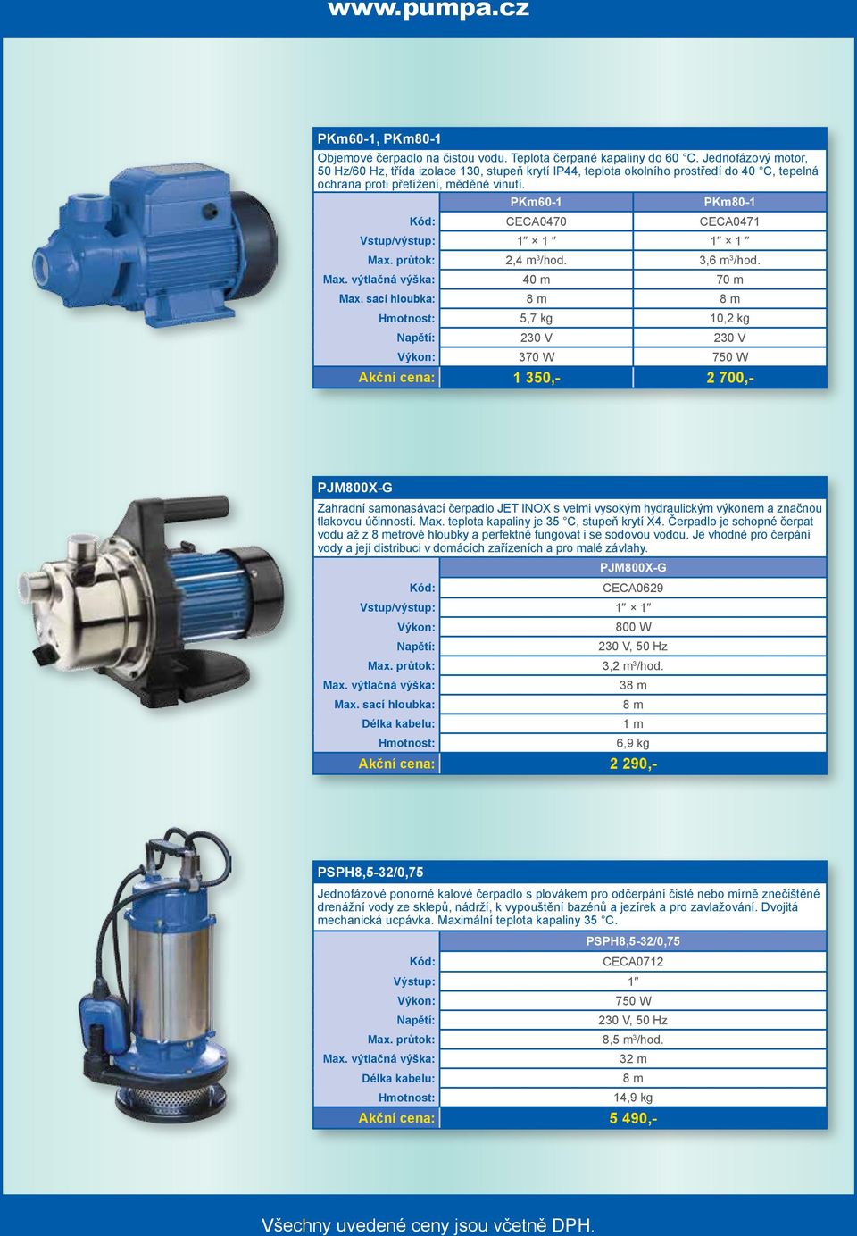 PKm60-1 PKm80-1 CECA0470 CECA0471 Vstup/výstup: 1 1 1 1 2,4 m 3 /hod. 3,6 m 3 /hod. 40 m 70 m Max.