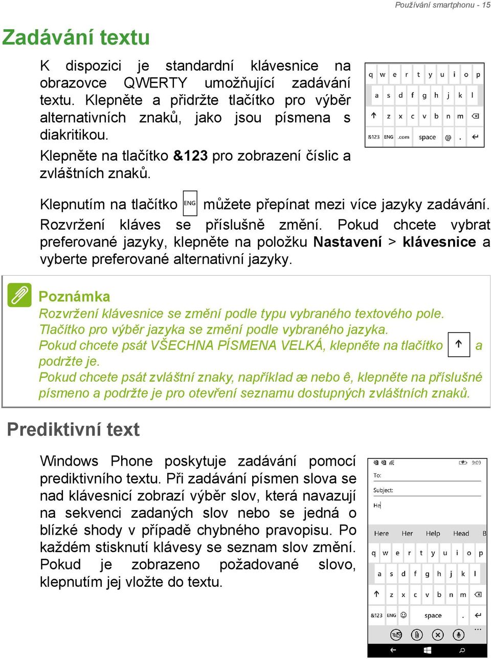 Klepnutím na tlačítko můžete přepínat mezi více jazyky zadávání. Rozvržení kláves se příslušně změní.