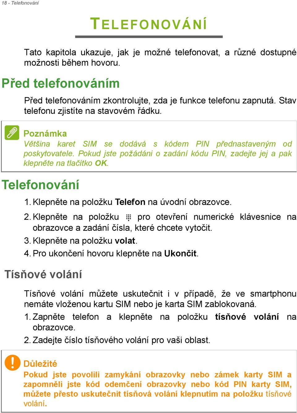 Poznámka Většina karet SIM se dodává s kódem PIN přednastaveným od poskytovatele. Pokud jste požádáni o zadání kódu PIN, zadejte jej a pak klepněte na tlačítko OK. Telefonování 1.