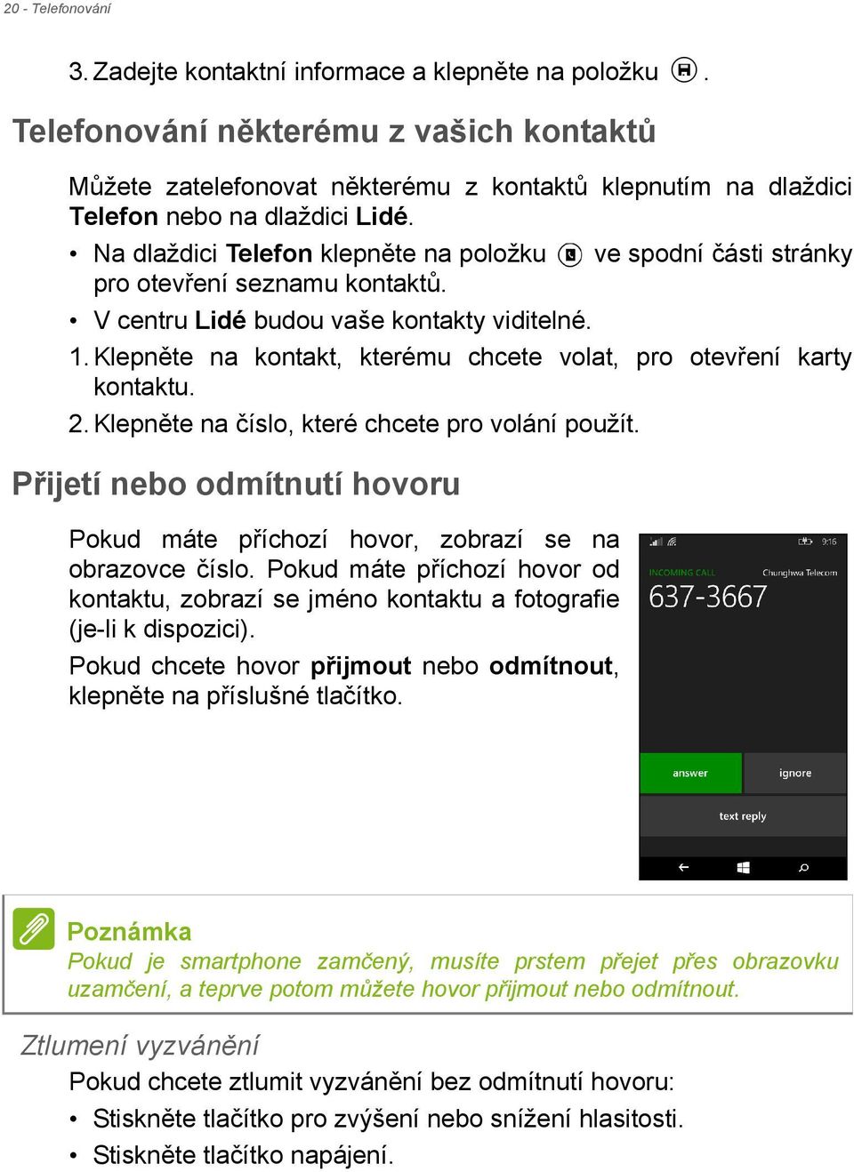 Na dlaždici Telefon klepněte na položku ve spodní části stránky pro otevření seznamu kontaktů. V centru Lidé budou vaše kontakty viditelné. 1.