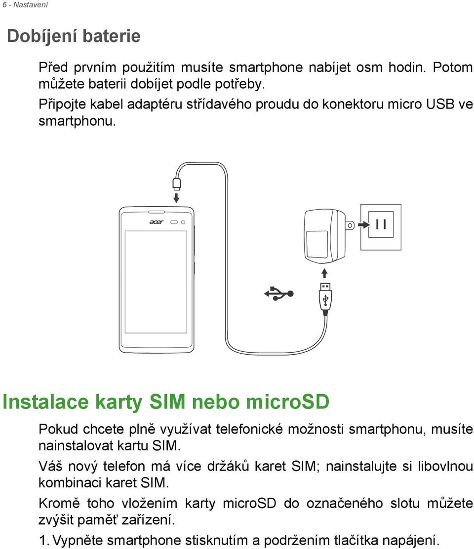 Instalace karty SIM nebo microsd Pokud chcete plně využívat telefonické možnosti smartphonu, musíte nainstalovat kartu SIM.