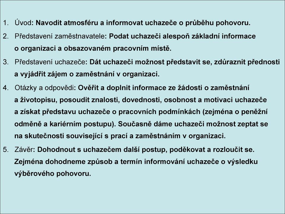 Otázky a odpovědi: Ověřit a doplnit informace ze žádosti o zaměstnání a životopisu, posoudit znalosti, dovednosti, osobnost a motivaci uchazeče a získat představu uchazeče o pracovních podmínkách