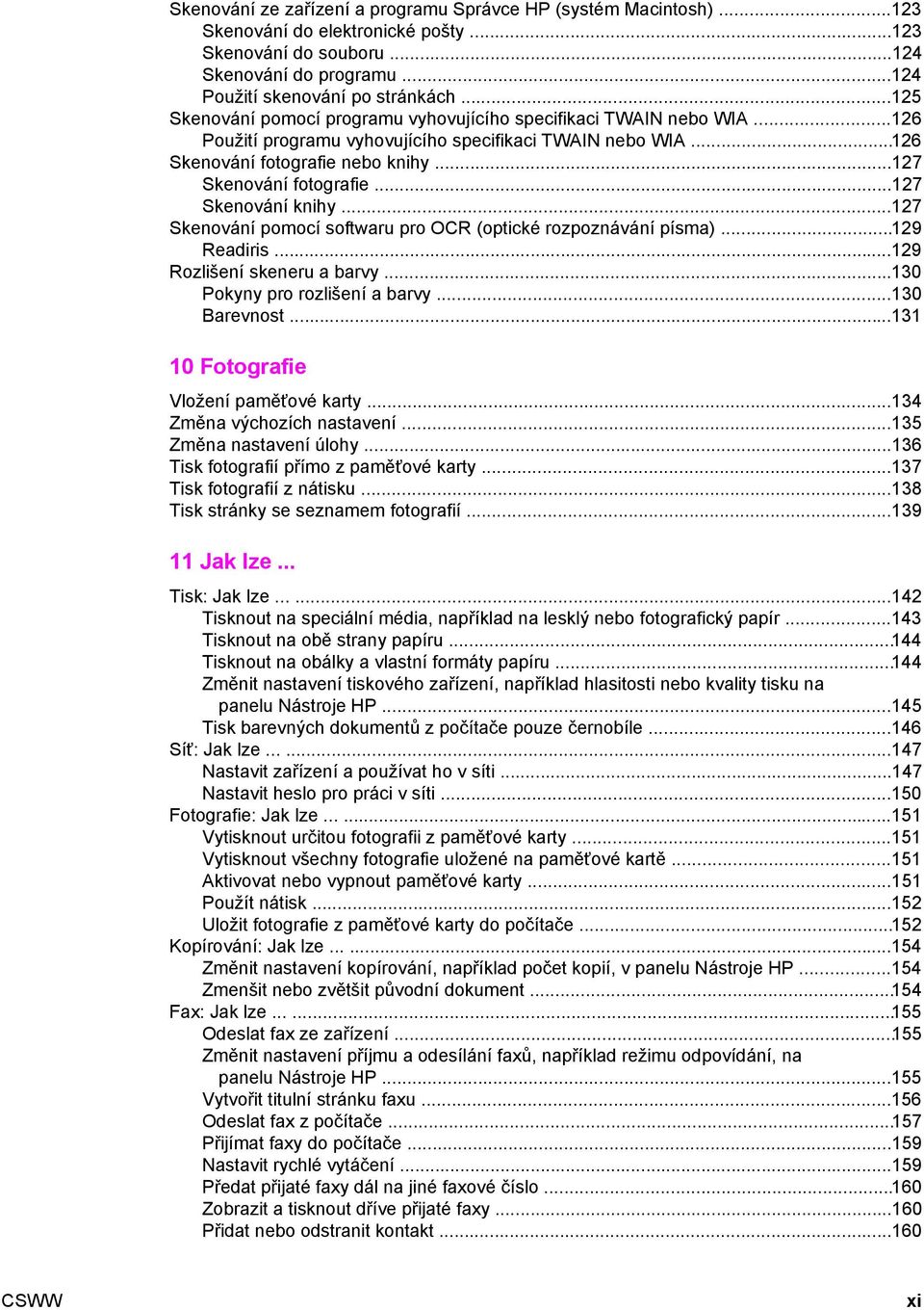 ..127 Skenování knihy...127 Skenování pomocí softwaru pro OCR (optické rozpoznávání písma)...129 Readiris...129 Rozlišení skeneru a barvy...130 Pokyny pro rozlišení a barvy...130 Barevnost.