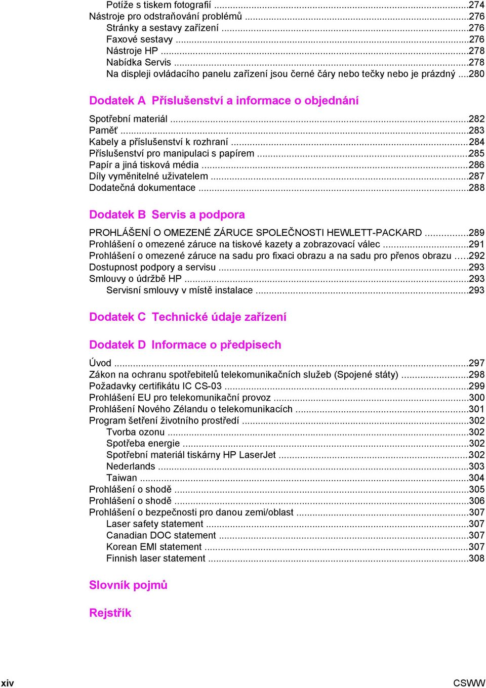 ..283 Kabely a příslušenství k rozhraní...284 Příslušenství pro manipulaci s papírem...285 Papír a jiná tisková média...286 Díly vyměnitelné uživatelem...287 Dodatečná dokumentace.