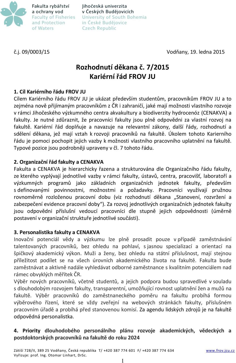 rozvoje v rámci Jihočeského výzkumného centra akvakultury a biodiverzity hydrocenóz (CENAKVA) a fakulty. Je nutné zdůraznit, že pracovníci fakulty jsou plně odpovědni za vlastní rozvoj na fakultě.