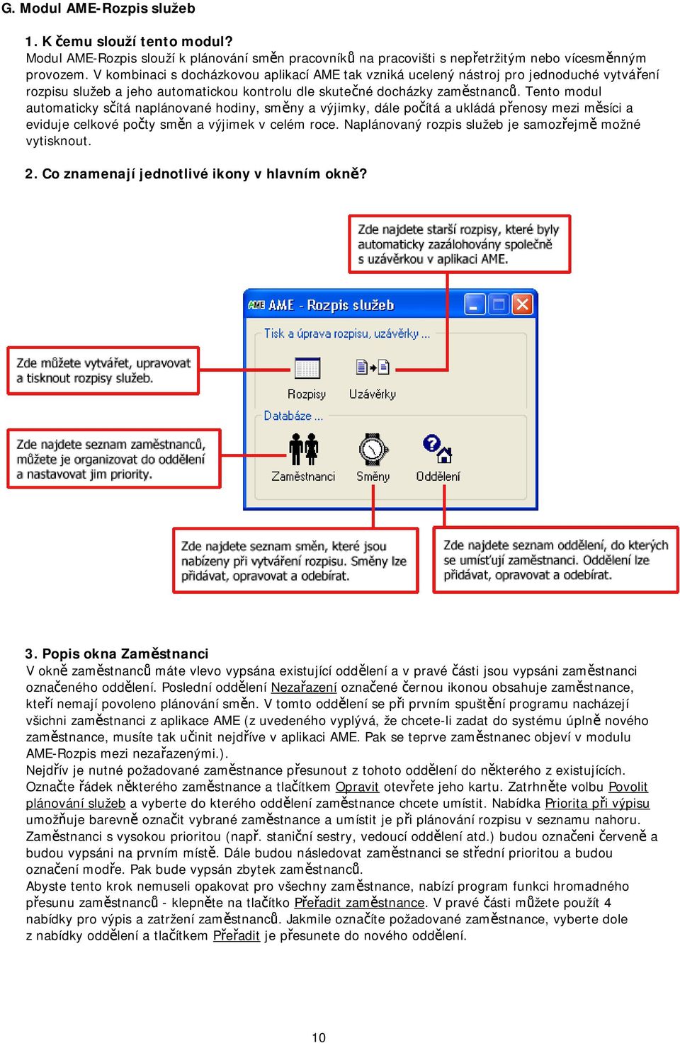 Tento modul automaticky sčítá naplánované hodiny, směny a výjimky, dále počítá a ukládá přenosy mezi měsíci a eviduje celkové počty směn a výjimek v celém roce.