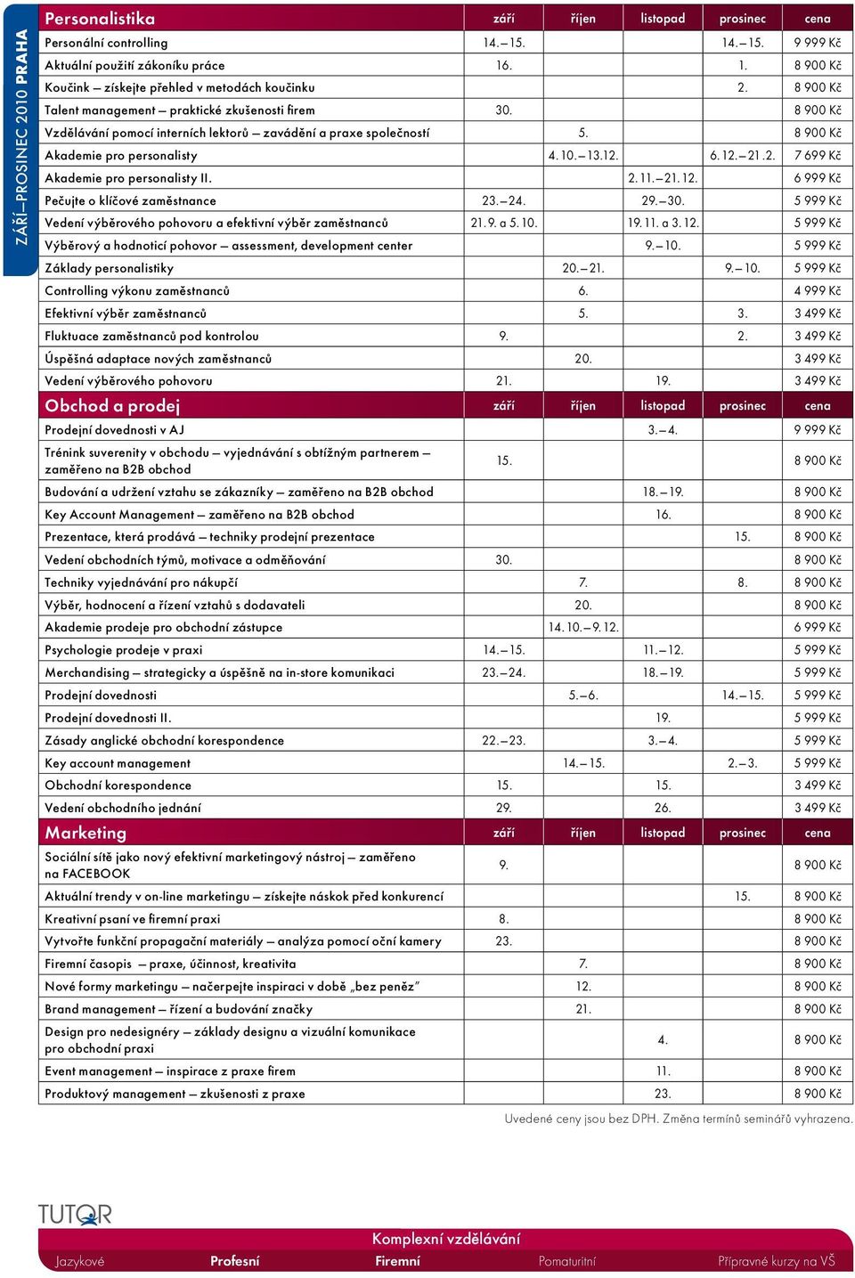 6. 12. 21.2. 7 699 Kč Akademie pro personalisty II. 2. 11. 21. 12. 6 999 Kč Pečujte o klíčové zaměstnance 23. 24. 29. 30. 5 999 Kč Vedení výběrového pohovoru a efektivní výběr zaměstnanců 21. 9. a 5.