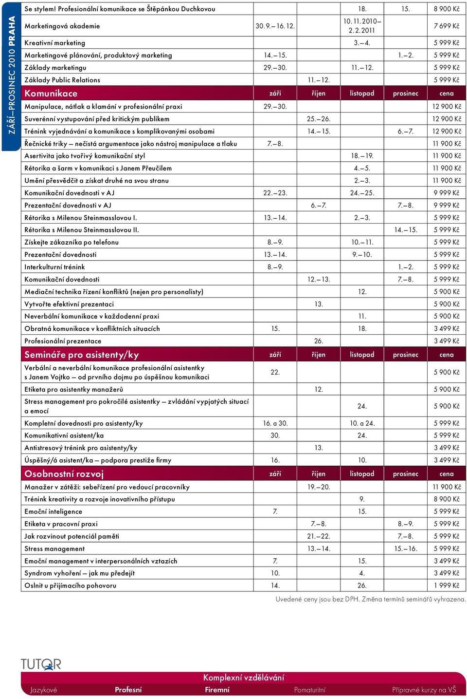 5 999 Kč Základy Public Relations 11. 12. 5 999 Kč Komunikace září říjen listopad prosinec cena Manipulace, nátlak a klamání v profesionální praxi 29. 30.