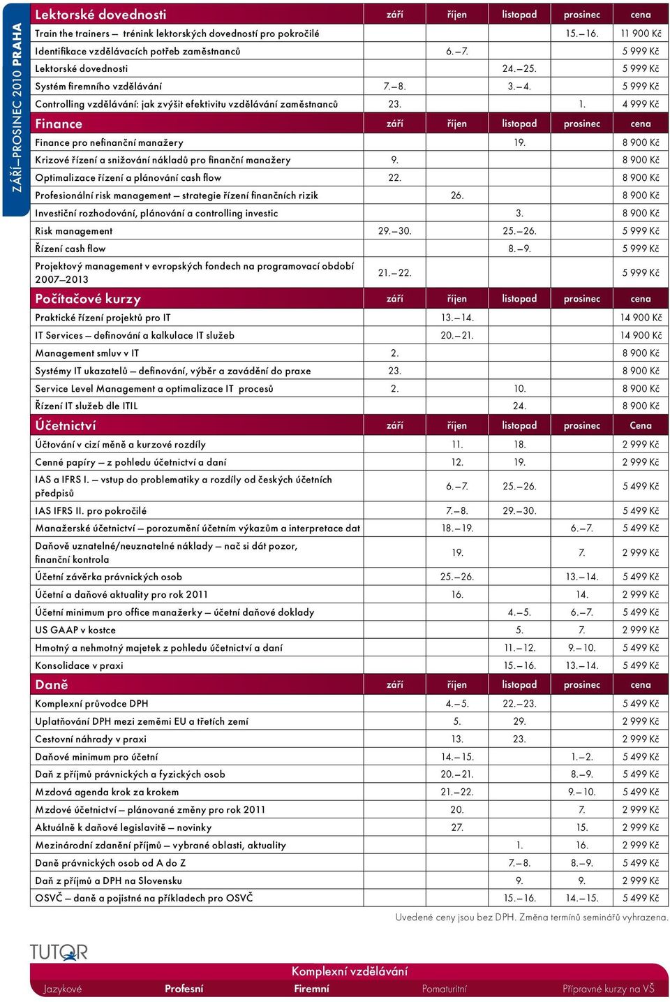 4 999 Kč Finance září říjen listopad prosinec cena Finance pro nefinanční manažery 19. 8 900 Kč Krizové řízení a snižování nákladů pro finanční manažery 9.