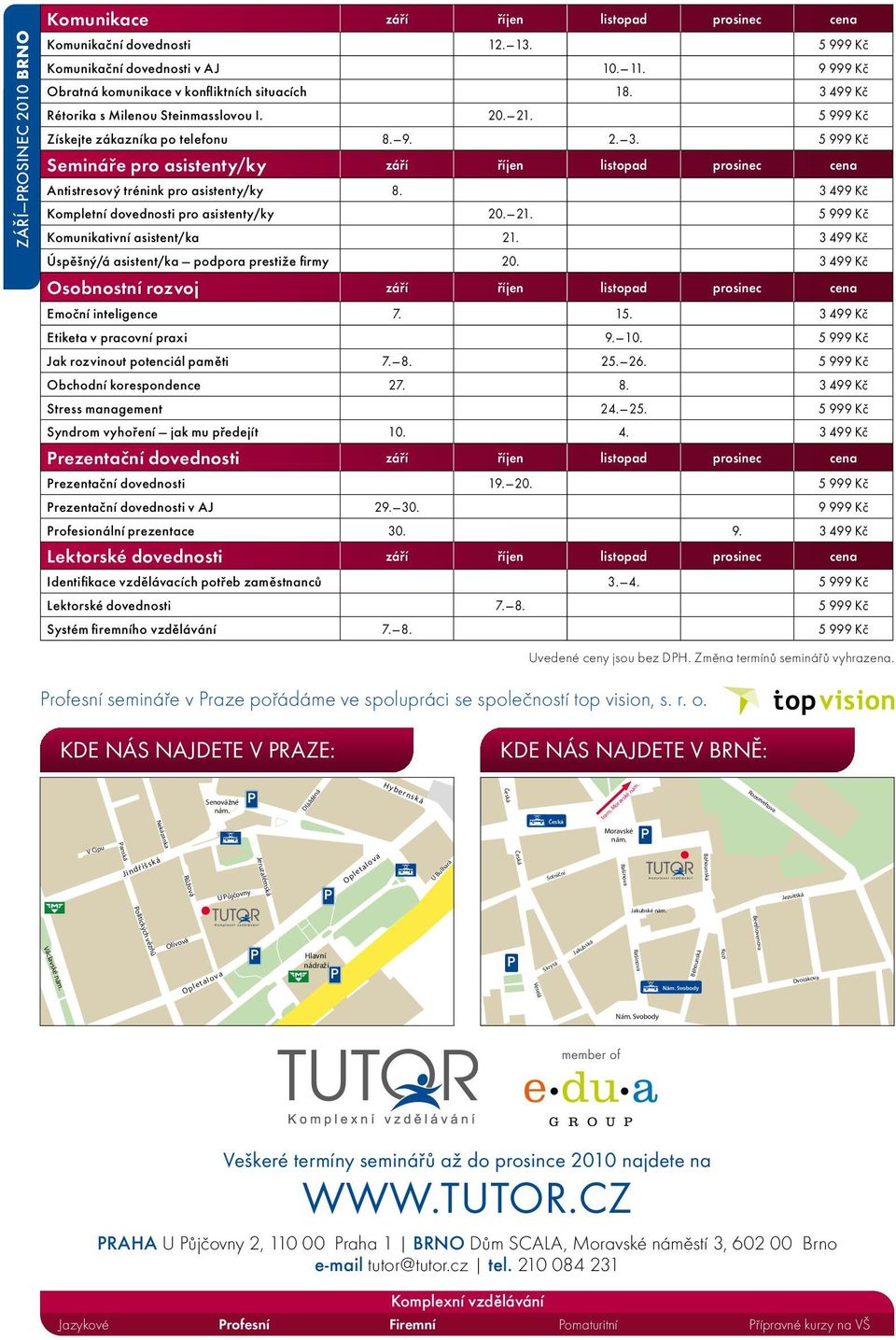 3 499 Kč Kompletní dovednosti pro asistenty/ky 20. 21. 5 999 Kč Komunikativní asistent/ka 21. 3 499 Kč Úspěšný/á asistent/ka podpora prestiže firmy 20.