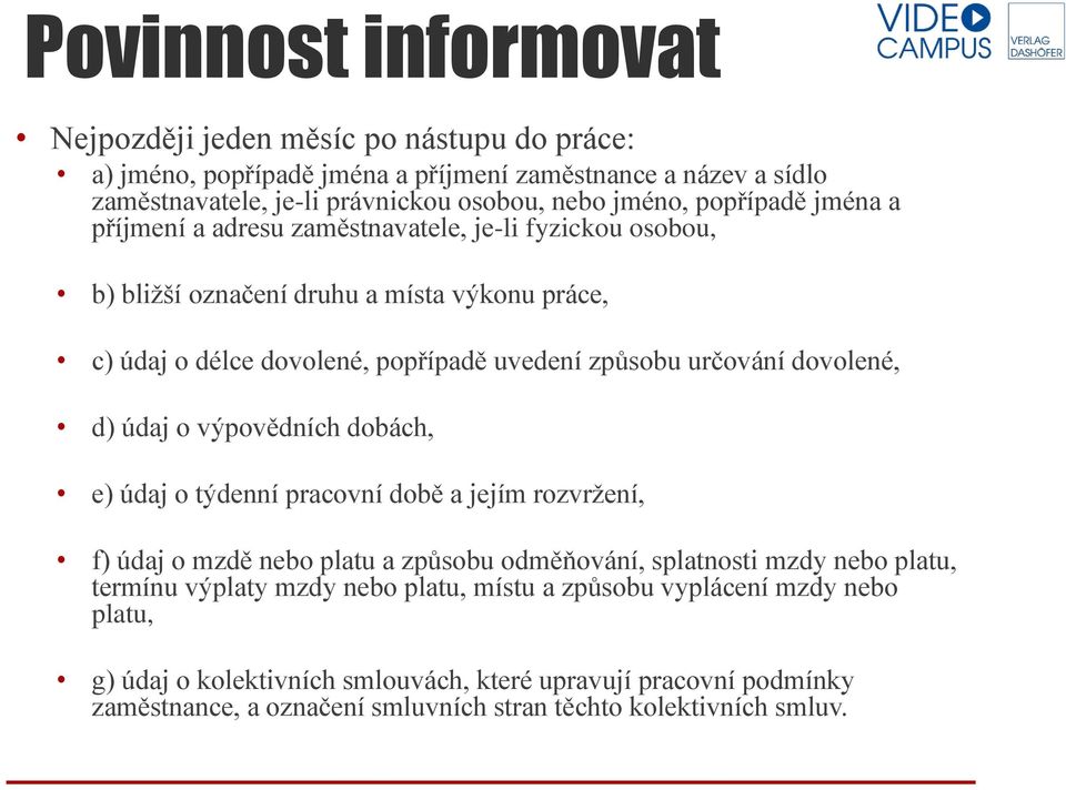 dovolené, d) údaj o výpovědních dobách, e) údaj o týdenní pracovní době a jejím rozvržení, f) údaj o mzdě nebo platu a způsobu odměňování, splatnosti mzdy nebo platu, termínu výplaty