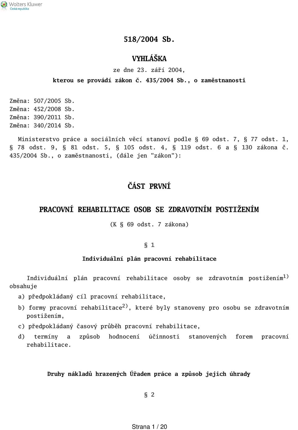 , o zaměstnanosti, (dále jen "zákon"): ČÁST PRVNÍ PRACOVNÍ REHABILITACE OSOB SE ZDRAVOTNÍM POSTIŽENÍM (K 69 odst.