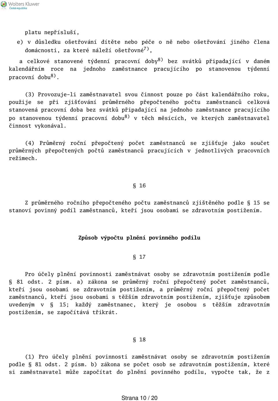 (3) Provozuje-li zaměstnavatel svou činnost pouze po část kalendářního roku, použije se při zjiťování průměrného přepočteného počtu zaměstnanců celková stanovená pracovní doba bez svátků připadající