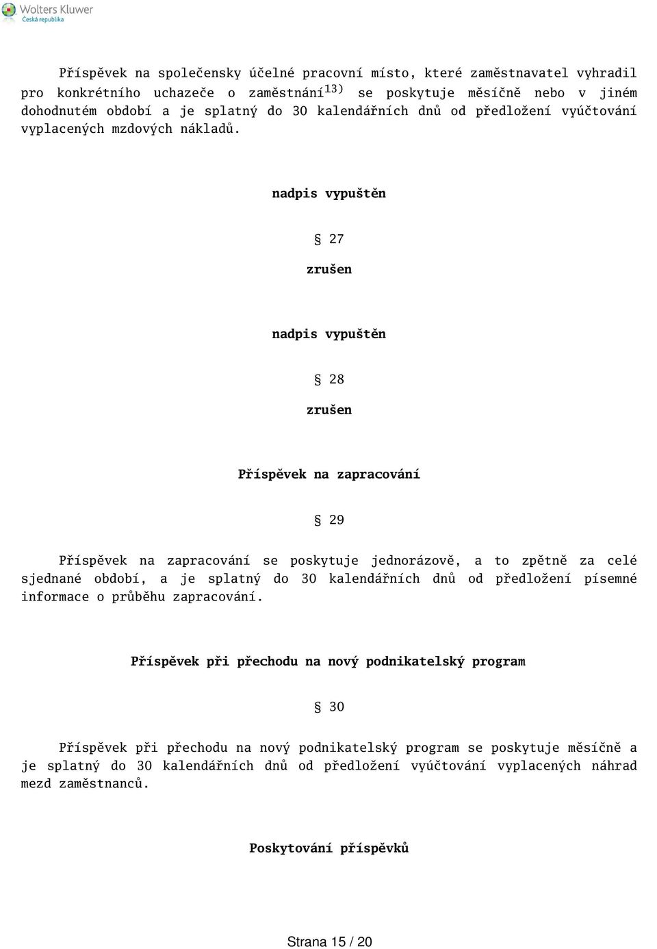 nadpis vyputěn 27 zruen nadpis vyputěn 28 zruen Příspěvek na zapracování 29 Příspěvek na zapracování se poskytuje jednorázově, a to zpětně za celé sjednané období, a je splatný do 30 kalendářních
