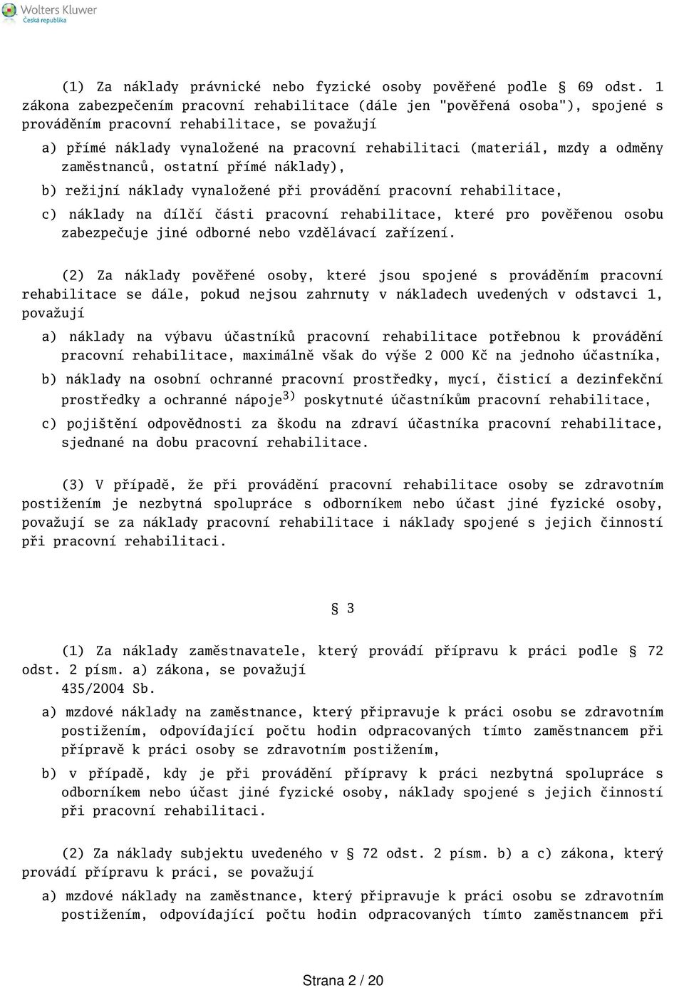 odměny zaměstnanců, ostatní přímé náklady), b) režijní náklady vynaložené při provádění pracovní rehabilitace, c) náklady na dílčí části pracovní rehabilitace, které pro pověřenou osobu zabezpečuje