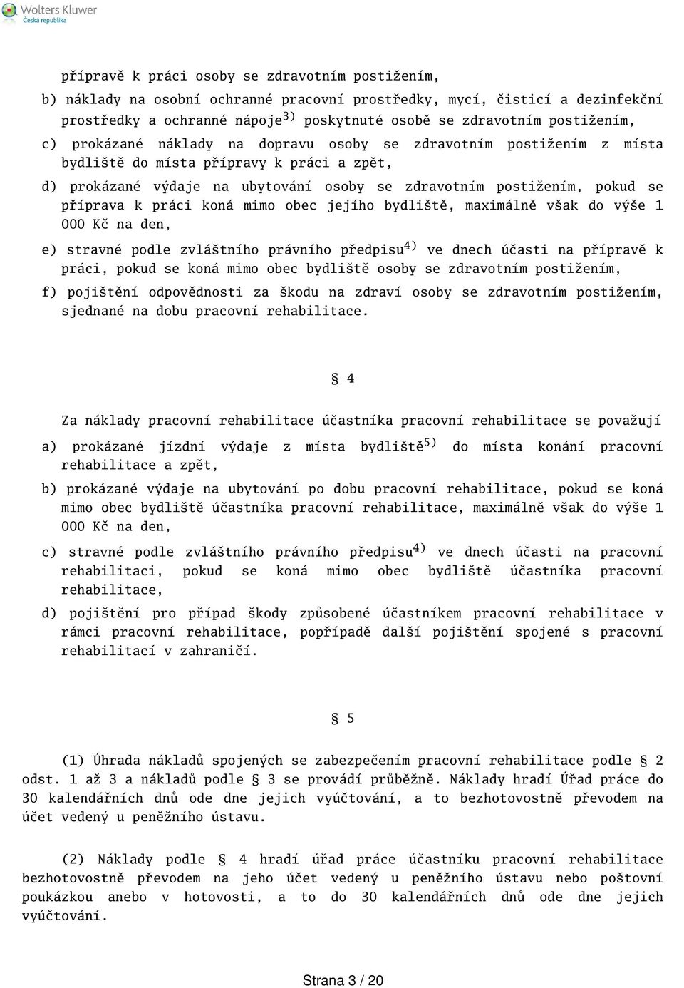 příprava k práci koná mimo obec jejího bydlitě, maximálně vak do výe 1 000 Kč na den, e) stravné podle zvlátního právního předpisu 4) ve dnech účasti na přípravě k práci, pokud se koná mimo obec