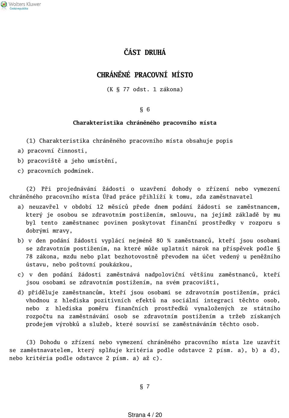 (2) Při projednávání žádosti o uzavření dohody o zřízení nebo vymezení chráněného pracovního místa Úřad práce přihlíží k tomu, zda zaměstnavatel a) neuzavřel v období 12 měsíců přede dnem podání