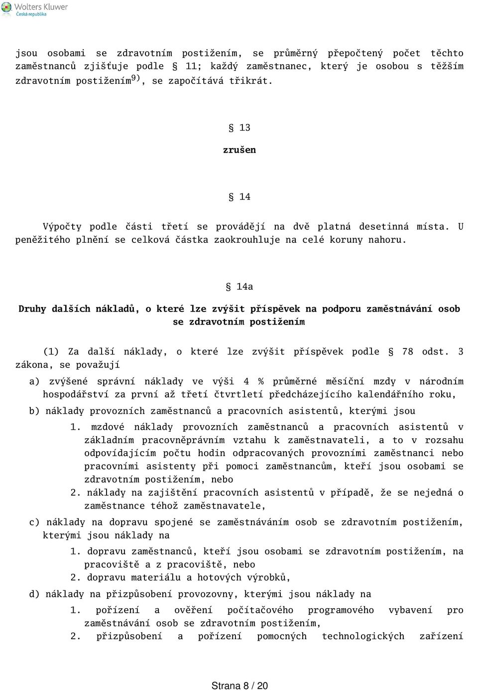 14a Druhy dalích nákladů, o které lze zvýit příspěvek na podporu zaměstnávání osob se zdravotním postižením (1) Za dalí náklady, o které lze zvýit příspěvek podle 78 odst.