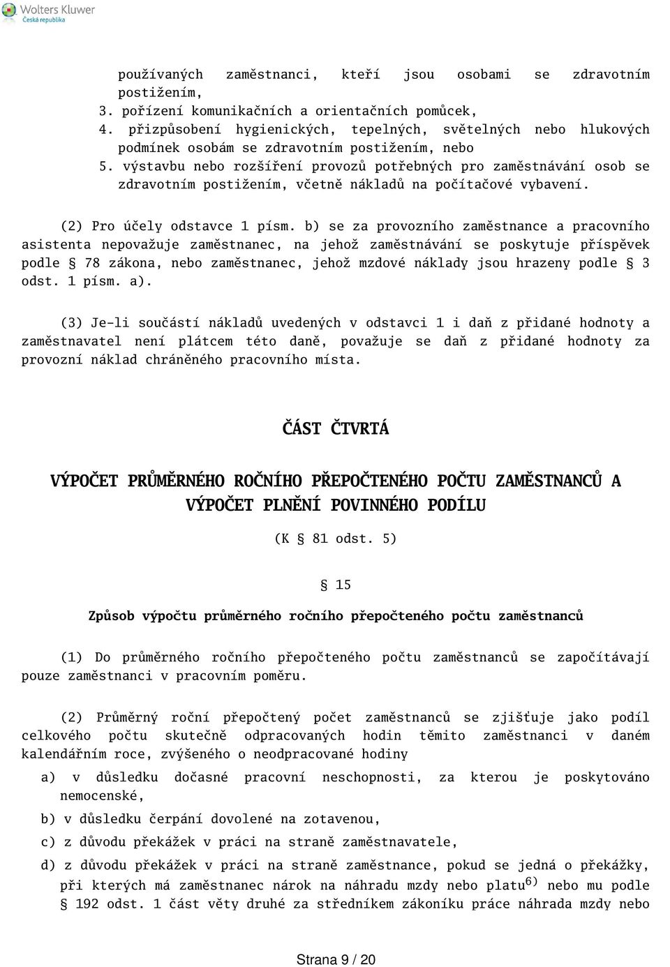 výstavbu nebo rozíření provozů potřebných pro zaměstnávání osob se zdravotním postižením, včetně nákladů na počítačové vybavení. (2) Pro účely odstavce 1 písm.