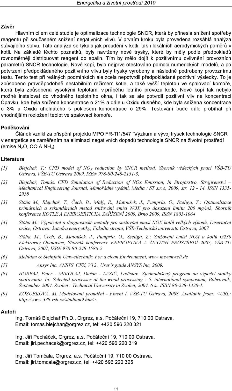 Na základě těchto poznatků, byly navrženy nové trysky, které by měly podle předpokladů rovnoměrněji distribuovat reagent do spalin.