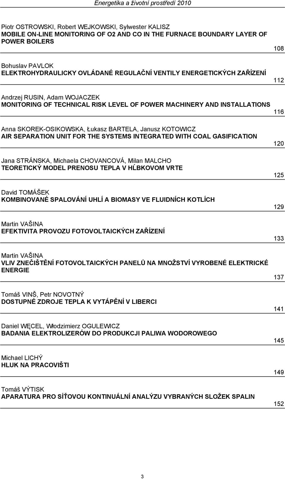 SEPARATION UNIT FOR THE SYSTEMS INTEGRATED WITH COAL GASIFICATION Jana STRÁNSKA, Michaela CHOVANCOVÁ, Milan MALCHO TEORETICKÝ MODEL PRENOSU TEPLA V HĹBKOVOM VRTE David TOMÁŠEK KOMBINOVANÉ SPALOVÁNÍ