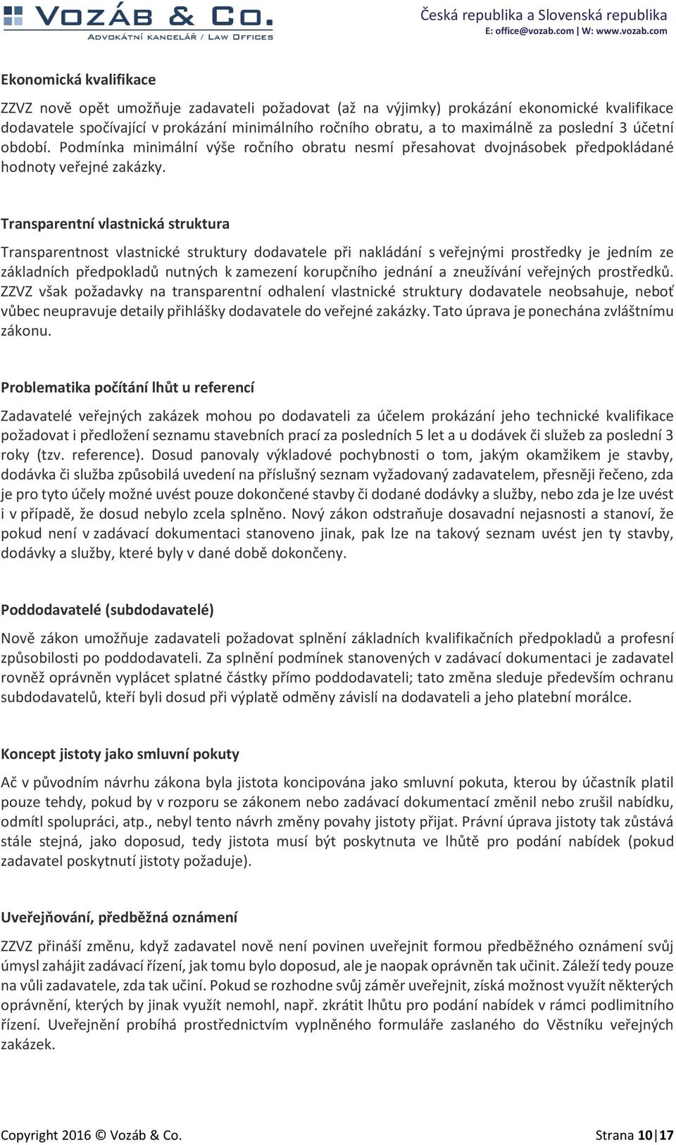 Transparentní vlastnická struktura Transparentnost vlastnické struktury dodavatele při nakládání s veřejnými prostředky je jedním ze základních předpokladů nutných k zamezení korupčního jednání a