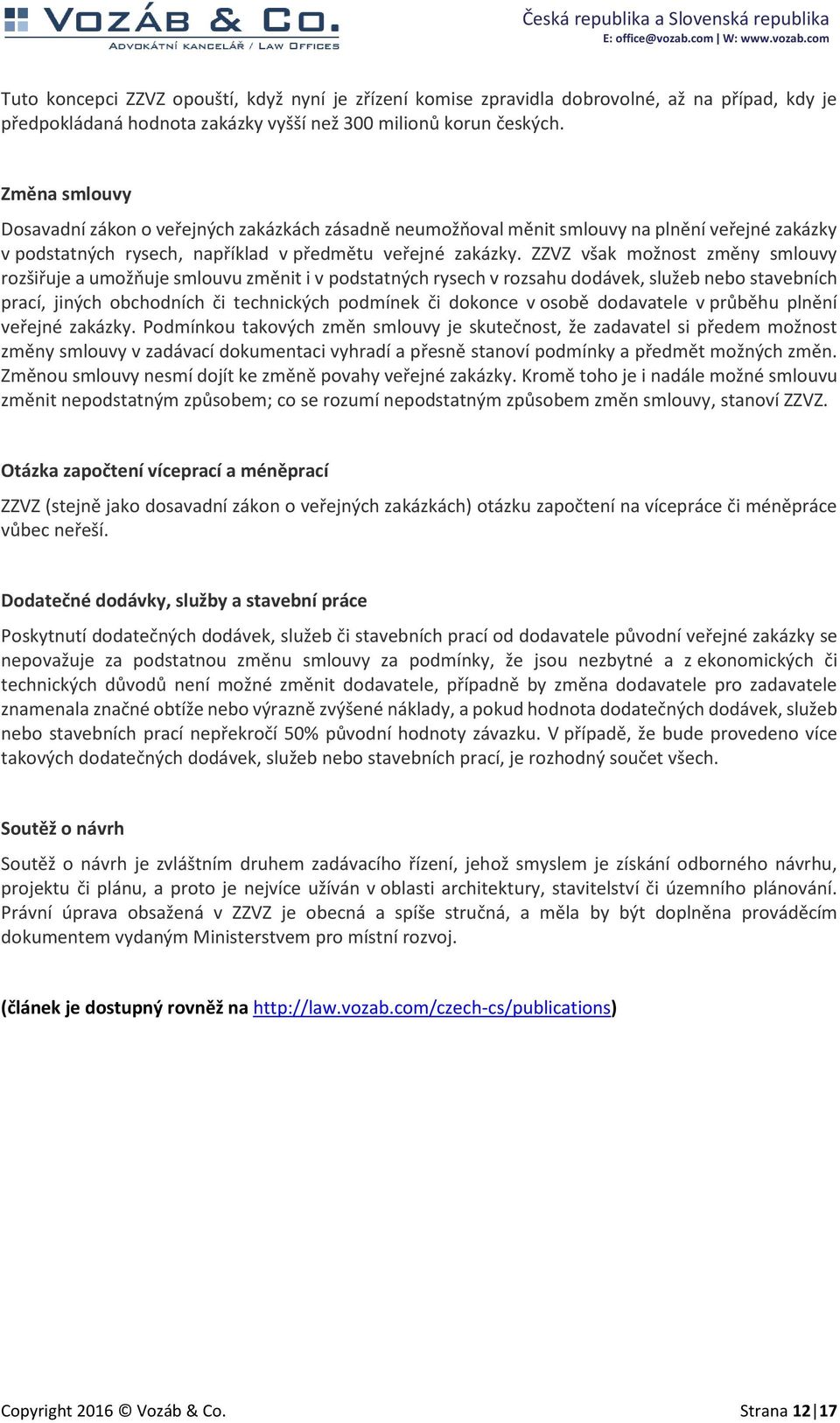 ZZVZ však možnost změny smlouvy rozšiřuje a umožňuje smlouvu změnit i v podstatných rysech v rozsahu dodávek, služeb nebo stavebních prací, jiných obchodních či technických podmínek či dokonce v