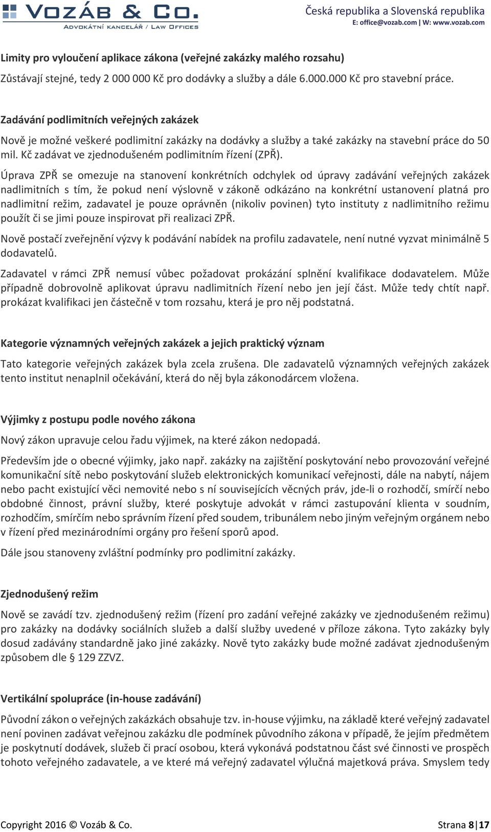 Úprava ZPŘ se omezuje na stanovení konkrétních odchylek od úpravy zadávání veřejných zakázek nadlimitních s tím, že pokud není výslovně v zákoně odkázáno na konkrétní ustanovení platná pro nadlimitní