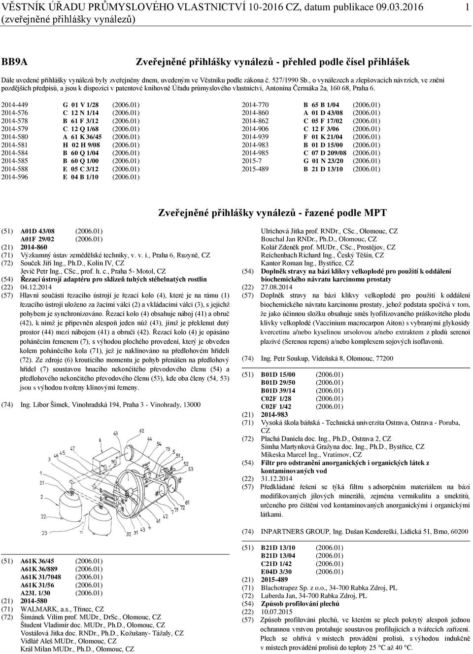 527/1990 Sb., o vynálezech a zlepšovacích návrzích, ve znění pozdějších předpisů, a jsou k dispozici v patentové knihovně Úřadu průmyslového vlastnictví, Antonína Čermáka 2a, 160 68, Praha 6.