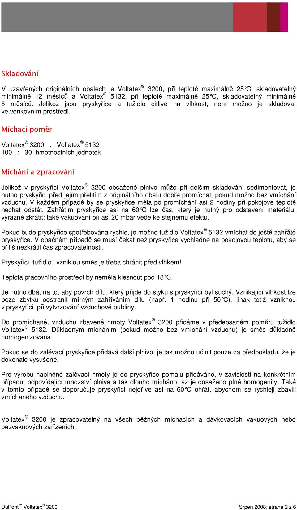 Míchací poměr Voltatex 3200 : Voltatex 5132 100 : 30 hmotnostních jednotek Míchání a zpracování Jelikož v pryskyřici Voltatex 3200 obsažené plnivo může při delším skladování sedimentovat, je nutno