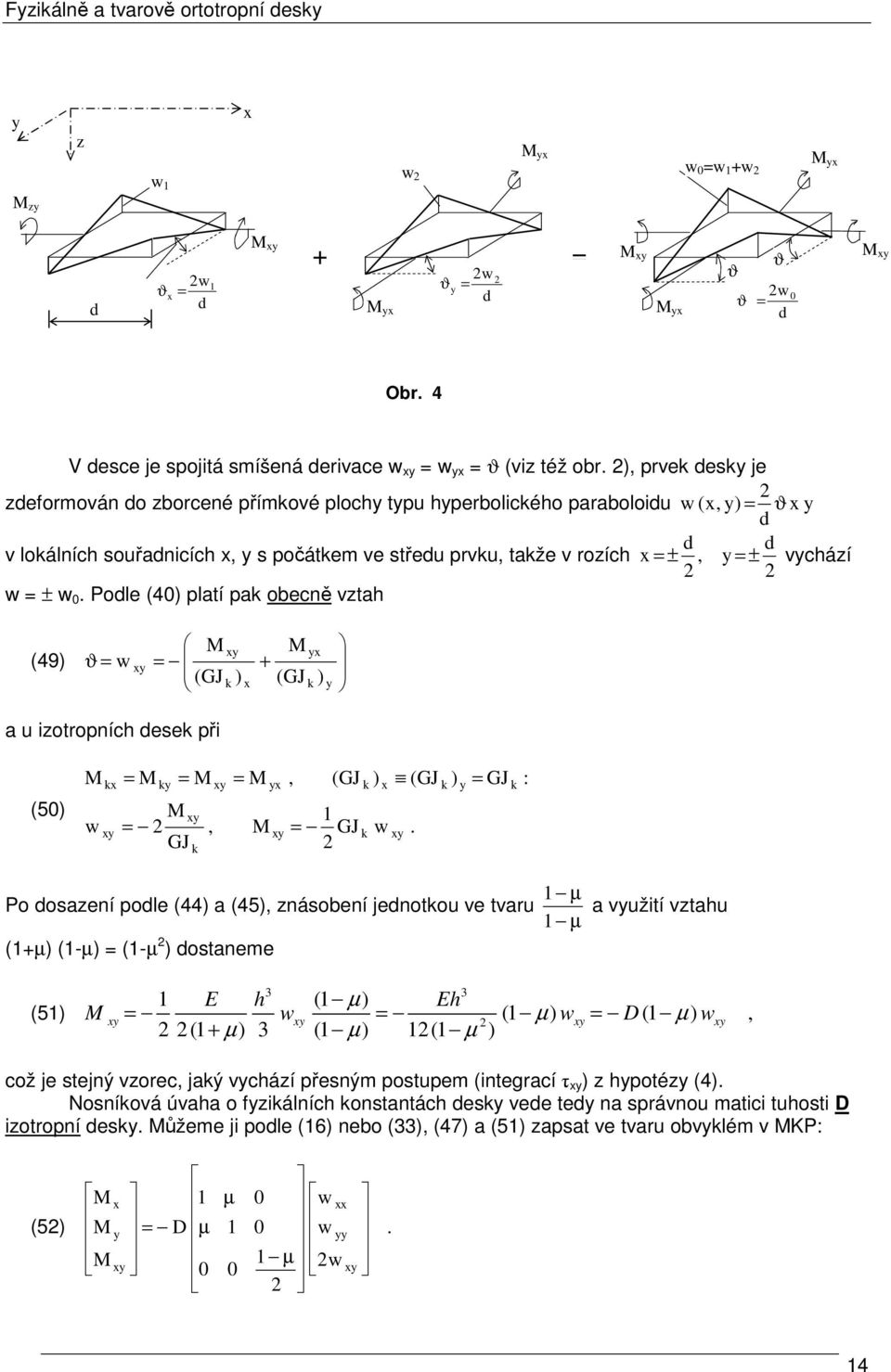 Podle (4) platí pa obecně vztah (49) ϑ w M (GJ ) M + (GJ ) a u izotropních dese při (5) M w M M GJ M M M (GJ GJ ) w (GJ.