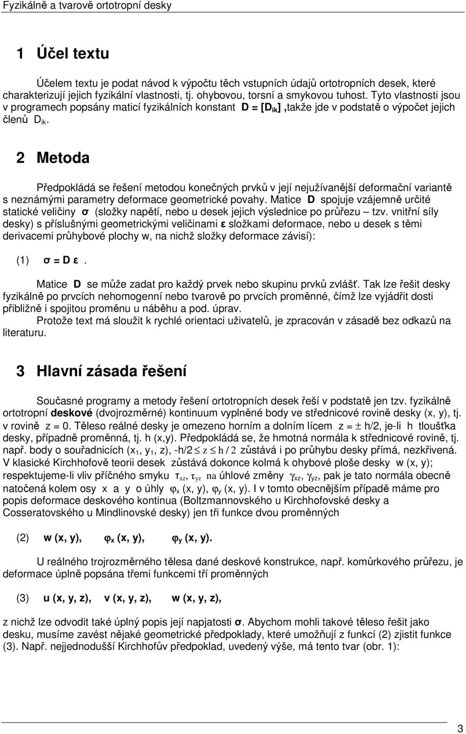 Metoda Předpoládá se řešení metodou onečných prvů v její nejužívanější deformační variantě s neznámými parametr deformace geometricé povah.