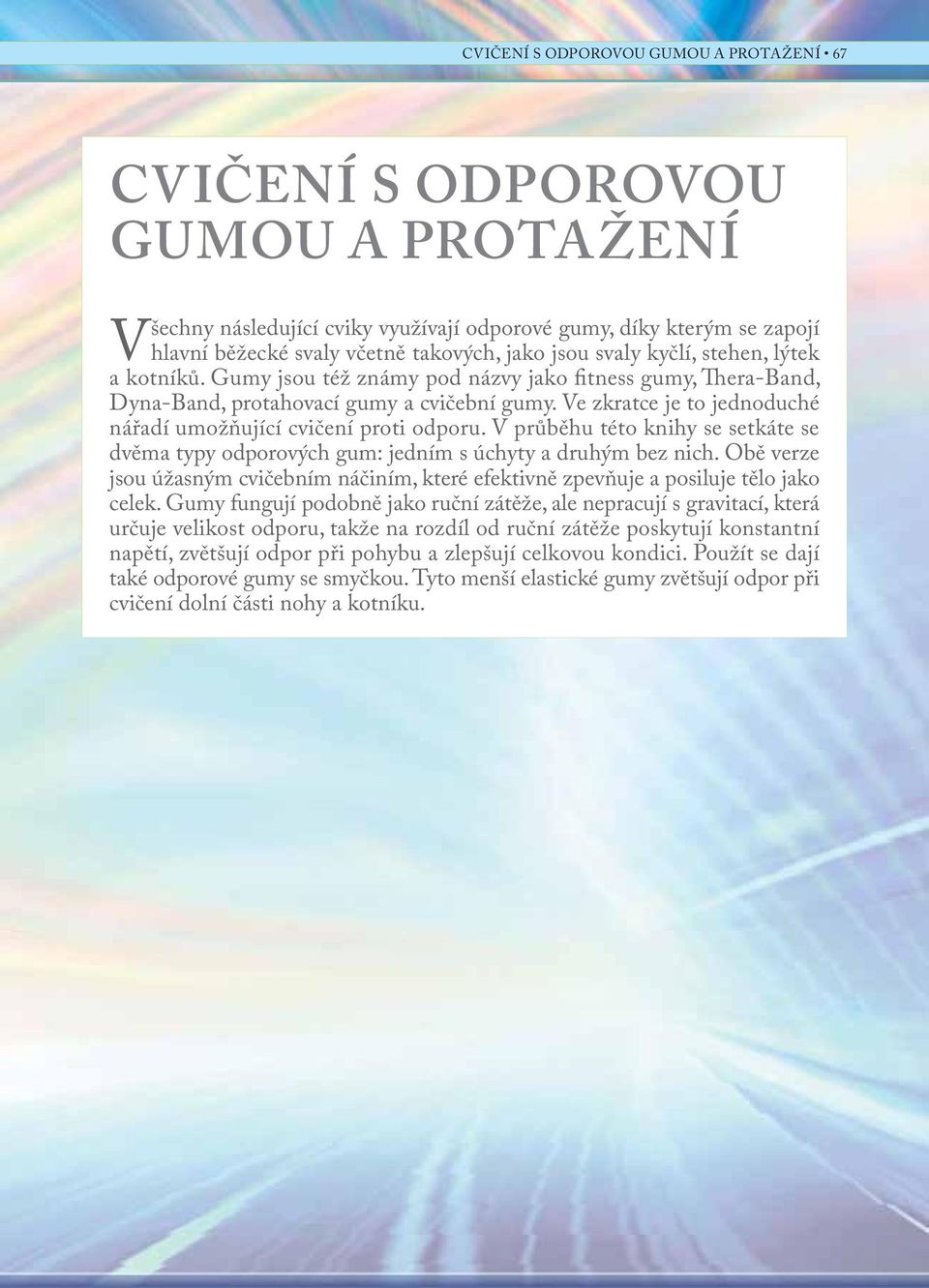 V průběhu této knihy se setkáte se dvěma typy odporových gum: jedním s úchyty a druhým bez nich. Obě verze jsou úžasným cvičebním náčiním, které efektivně zpevňuje a posiluje tělo jako celek.